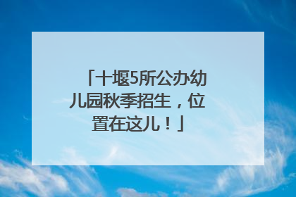 十堰5所公办幼儿园秋季招生，位置在这儿！