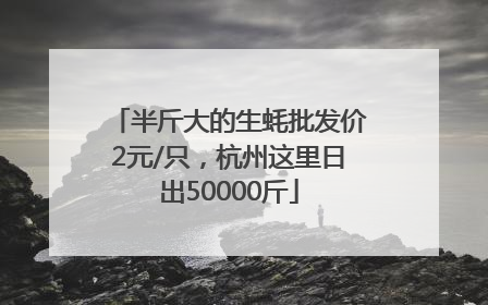 半斤大的生蚝批发价2元/只，杭州这里日出50000斤