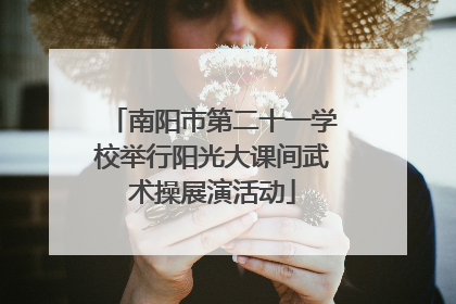 南阳市第二十一学校举行阳光大课间武术操展演活动