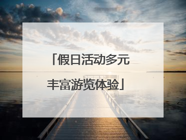 假日活动多元 丰富游览体验