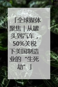 全球媒体聚焦｜从罐头到汽车，50%关税下美国制造业的“生死劫”