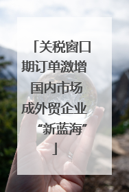 关税窗口期订单激增 国内市场成外贸企业“新蓝海”