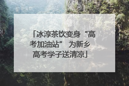 冰淳茶饮变身“高考加油站” 为新乡高考学子送清凉