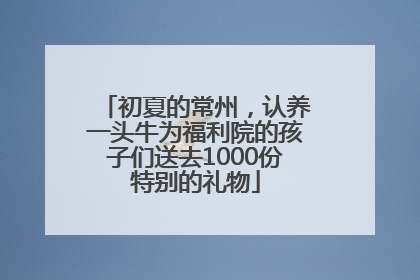 初夏的常州，认养一头牛为福利院的孩子们送去1000份特别的礼物