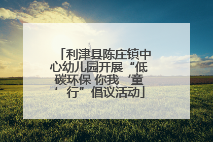 利津县陈庄镇中心幼儿园开展“低碳环保 你我‘童’行”倡议活动