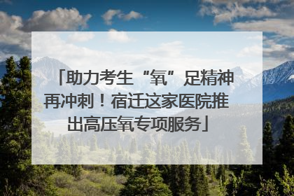 助力考生“氧”足精神再冲刺！宿迁这家医院推出高压氧专项服务