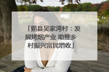 勉县吴家湾村：发展烤烟产业 助推乡村振兴富民增收