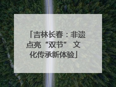 吉林长春：非遗点亮“双节” 文化传承新体验