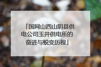 国网山西山阴县供电公司玉井供电所的奋进与蜕变历程