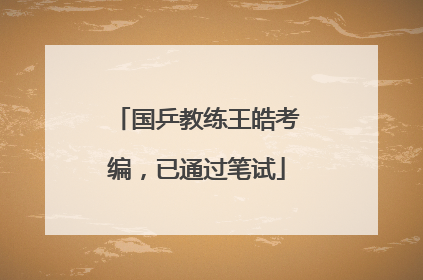 国乒教练王皓考编，已通过笔试