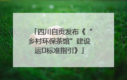 四川自贡发布《“乡村环保茶馆”建设运⾏标准指引》