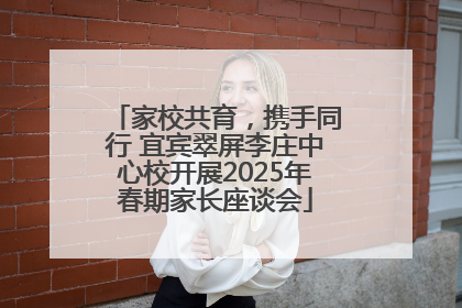 家校共育，携手同行 宜宾翠屏李庄中心校开展2025年春期家长座谈会