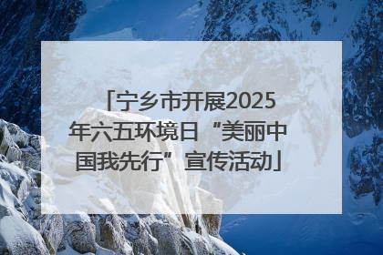 宁乡市开展2025年六五环境日“美丽中国我先行”宣传活动
