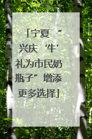 宁夏 “兴庆‘牛’礼为市民奶瓶子”增添更多选择