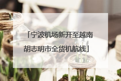 宁波机场新开至越南胡志明市全货机航线
