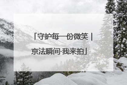 守护每一份微笑｜京法瞬间·我来拍