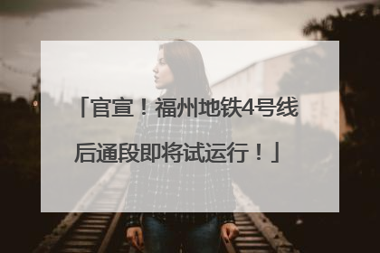官宣！福州地铁4号线后通段即将试运行！
