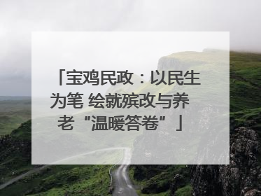 宝鸡民政：以民生为笔 绘就殡改与养老“温暖答卷”