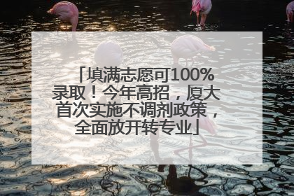 填满志愿可100%录取！今年高招，厦大首次实施不调剂政策，全面放开转专业