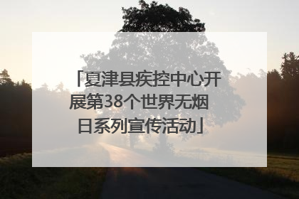 夏津县疾控中心开展第38个世界无烟日系列宣传活动