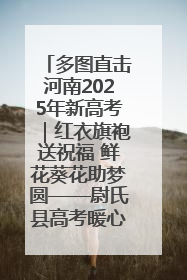 多图直击河南2025年新高考｜红衣旗袍送祝福 鲜花葵花助梦圆——尉氏县高考暖心送考