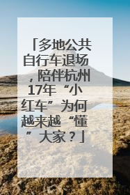 多地公共自行车退场，陪伴杭州17年“小红车”为何越来越“懂”大家？