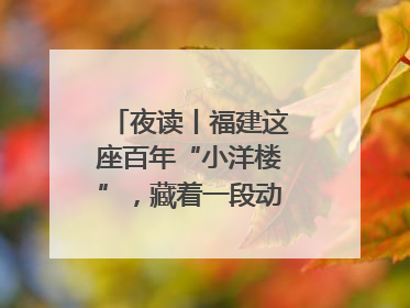 夜读丨福建这座百年“小洋楼”，藏着一段动人故事……