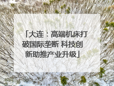 大连：高端机床打破国际垄断 科技创新助推产业升级