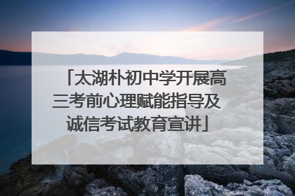 太湖朴初中学开展高三考前心理赋能指导及诚信考试教育宣讲