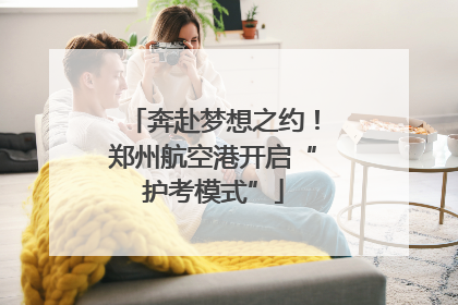 奔赴梦想之约！郑州航空港开启“护考模式”