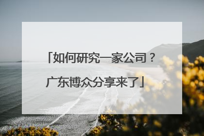如何研究一家公司？广东博众分享来了