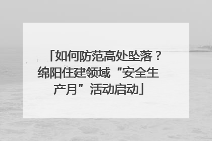 如何防范高处坠落？绵阳住建领域“安全生产月”活动启动