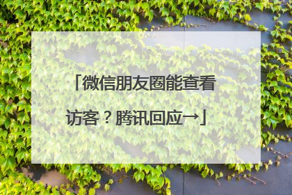 微信朋友圈能查看访客？腾讯回应→