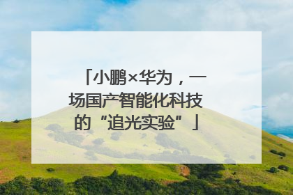 小鹏×华为，一场国产智能化科技的“追光实验”