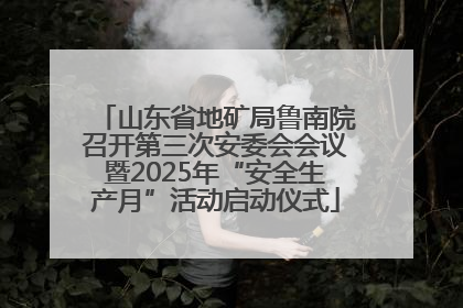 山东省地矿局鲁南院召开第三次安委会会议暨2025年“安全生产月”活动启动仪式