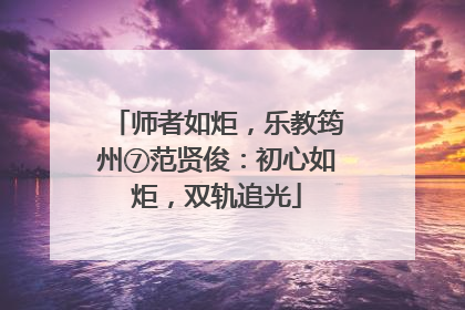 师者如炬，乐教筠州⑦范贤俊：初心如炬，双轨追光