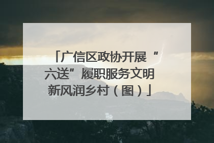 广信区政协开展“六送”履职服务文明新风润乡村（图）