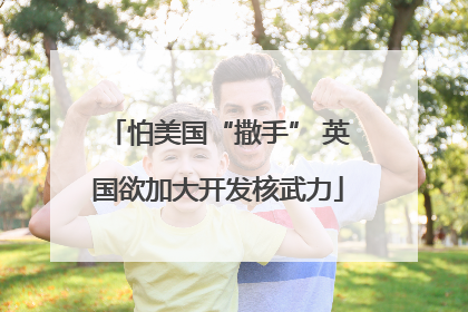 怕美国“撒手” 英国欲加大开发核武力