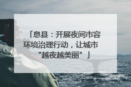 息县：开展夜间市容环境治理行动，让城市 “越夜越美丽”