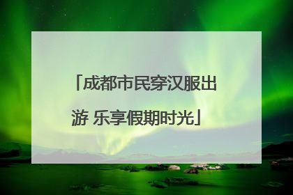 成都市民穿汉服出游 乐享假期时光