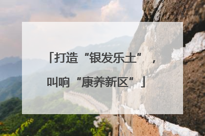 打造“银发乐土”，叫响“康养新区”