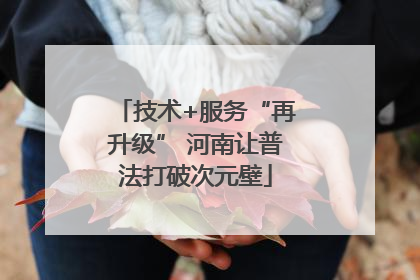 技术+服务“再升级” 河南让普法打破次元壁