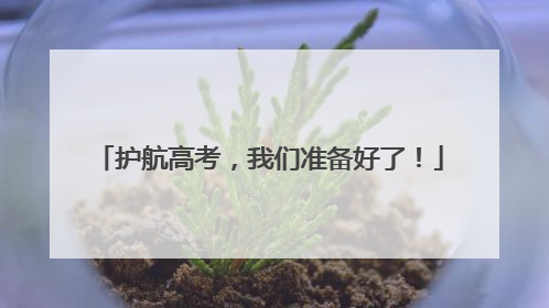 护航高考，我们准备好了！