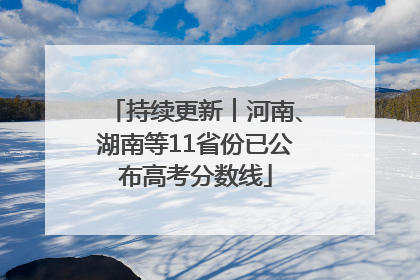 持续更新︱河南、湖南等11省份已公布高考分数线
