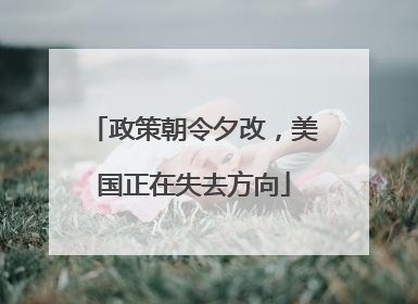 政策朝令夕改，美国正在失去方向