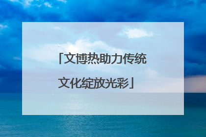 文博热助力传统文化绽放光彩