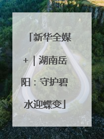 新华全媒+｜湖南岳阳：守护碧水迎蝶变