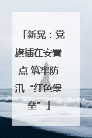 新晃：党旗插在安置点 筑牢防汛“红色堡垒”