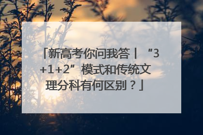新高考你问我答丨“3+1+2”模式和传统文理分科有何区别？