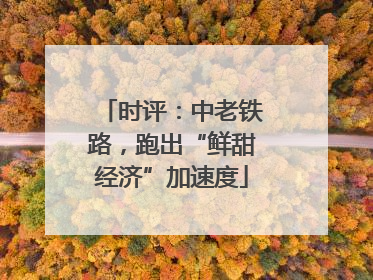 时评：中老铁路，跑出“鲜甜经济”加速度
